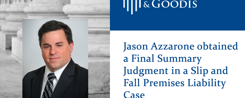 Jason Azzarone obtained a Final Summary Judgment in a Slip and Fall Premises Liability Case