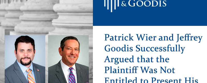 Patrick Wier and Jeffrey Goodis Successfully Argued that the Plaintiff Was Not Entitled to Present His Case to the Jury