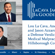 Lou La Cava, Andrew Hudson and Jason Azzarone Obtained a Defense Verdict in a Medical Malpractice Case in Hillsborough County